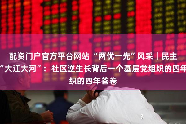 配资门户官方平台网站 “两优一先”风采｜民主村的“大江大河”：社区逆生长背后一个基层党组织的四年答卷